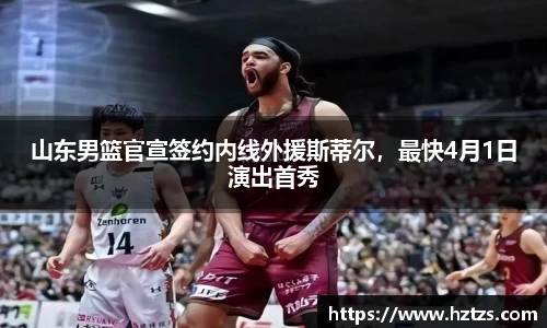 山东男篮官宣签约内线外援斯蒂尔，最快4月1日演出首秀